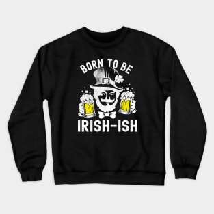 St Patricks Day Born To Be Irish-ish Funny Crewneck Sweatshirt